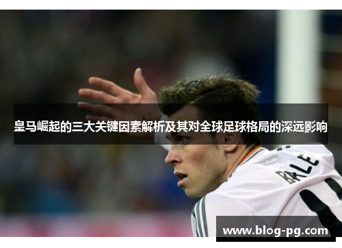 皇马崛起的三大关键因素解析及其对全球足球格局的深远影响