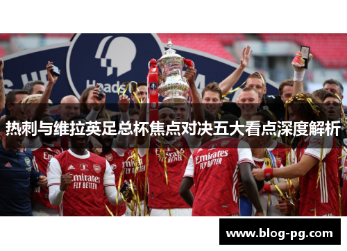 热刺与维拉英足总杯焦点对决五大看点深度解析