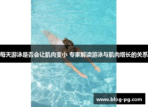 每天游泳是否会让肌肉变小 专家解读游泳与肌肉增长的关系