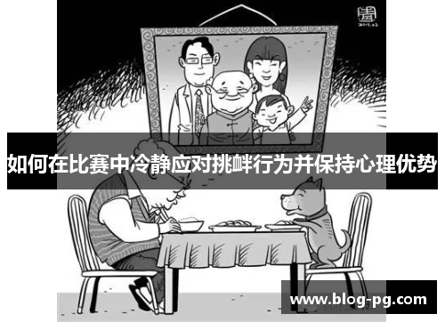 如何在比赛中冷静应对挑衅行为并保持心理优势