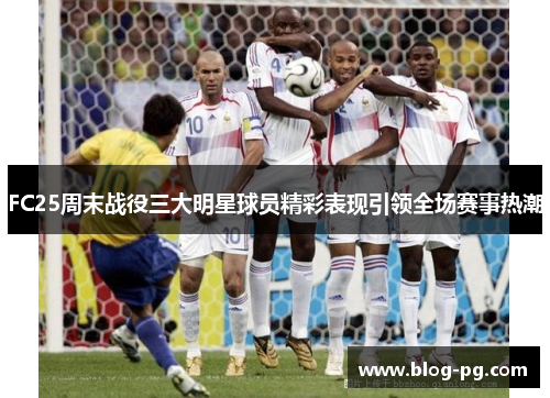 FC25周末战役三大明星球员精彩表现引领全场赛事热潮