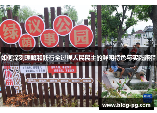 如何深刻理解和践行全过程人民民主的鲜明特色与实践路径