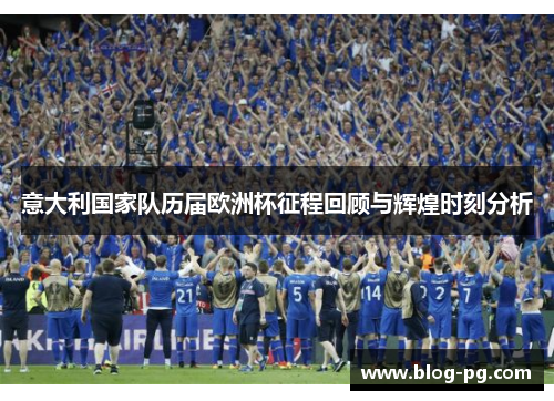 意大利国家队历届欧洲杯征程回顾与辉煌时刻分析