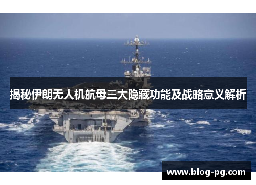 揭秘伊朗无人机航母三大隐藏功能及战略意义解析