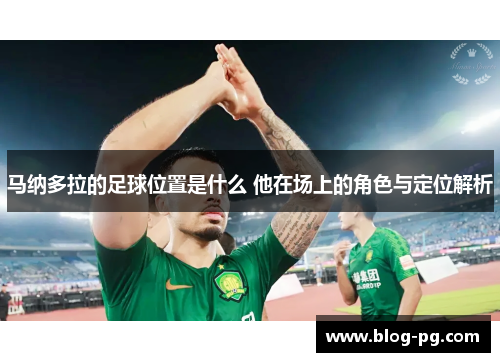马纳多拉的足球位置是什么 他在场上的角色与定位解析