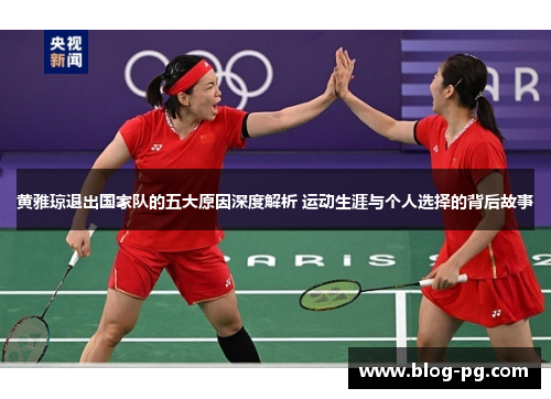黄雅琼退出国家队的五大原因深度解析 运动生涯与个人选择的背后故事
