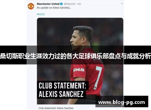 桑切斯职业生涯效力过的各大足球俱乐部盘点与成就分析 桑切斯职业生涯效力过的各大足球俱乐部盘点与成就分析