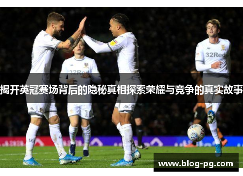 揭开英冠赛场背后的隐秘真相探索荣耀与竞争的真实故事 揭开英冠赛场背后的隐秘真相探索荣耀与竞争的真实故事