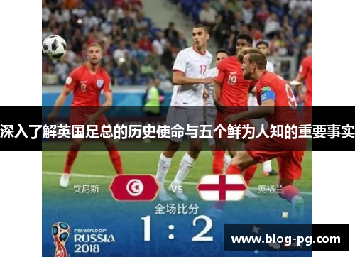 深入了解英国足总的历史使命与五个鲜为人知的重要事实 深入了解英国足总的历史使命与五个鲜为人知的重要事实