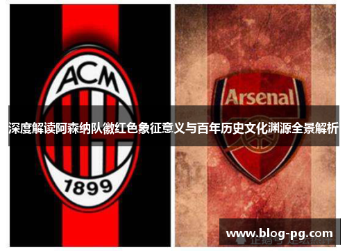 深度解读阿森纳队徽红色象征意义与百年历史文化渊源全景解析 深度解读阿森纳队徽红色象征意义与百年历史文化渊源全景解析