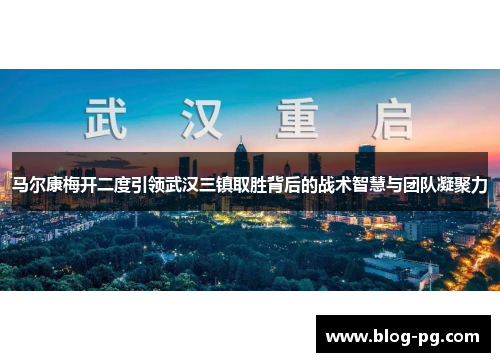 马尔康梅开二度引领武汉三镇取胜背后的战术智慧与团队凝聚力