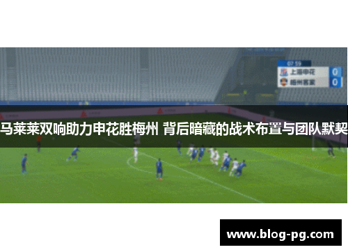 马莱莱双响助力申花胜梅州 背后暗藏的战术布置与团队默契